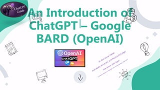 An Introduction of
ChatGPT – Google
BARD (OpenAI)
 