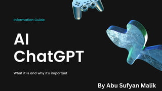 Information Guide
AI
ChatGPT
What it is and why it's important
By Abu Sufyan Malik
 