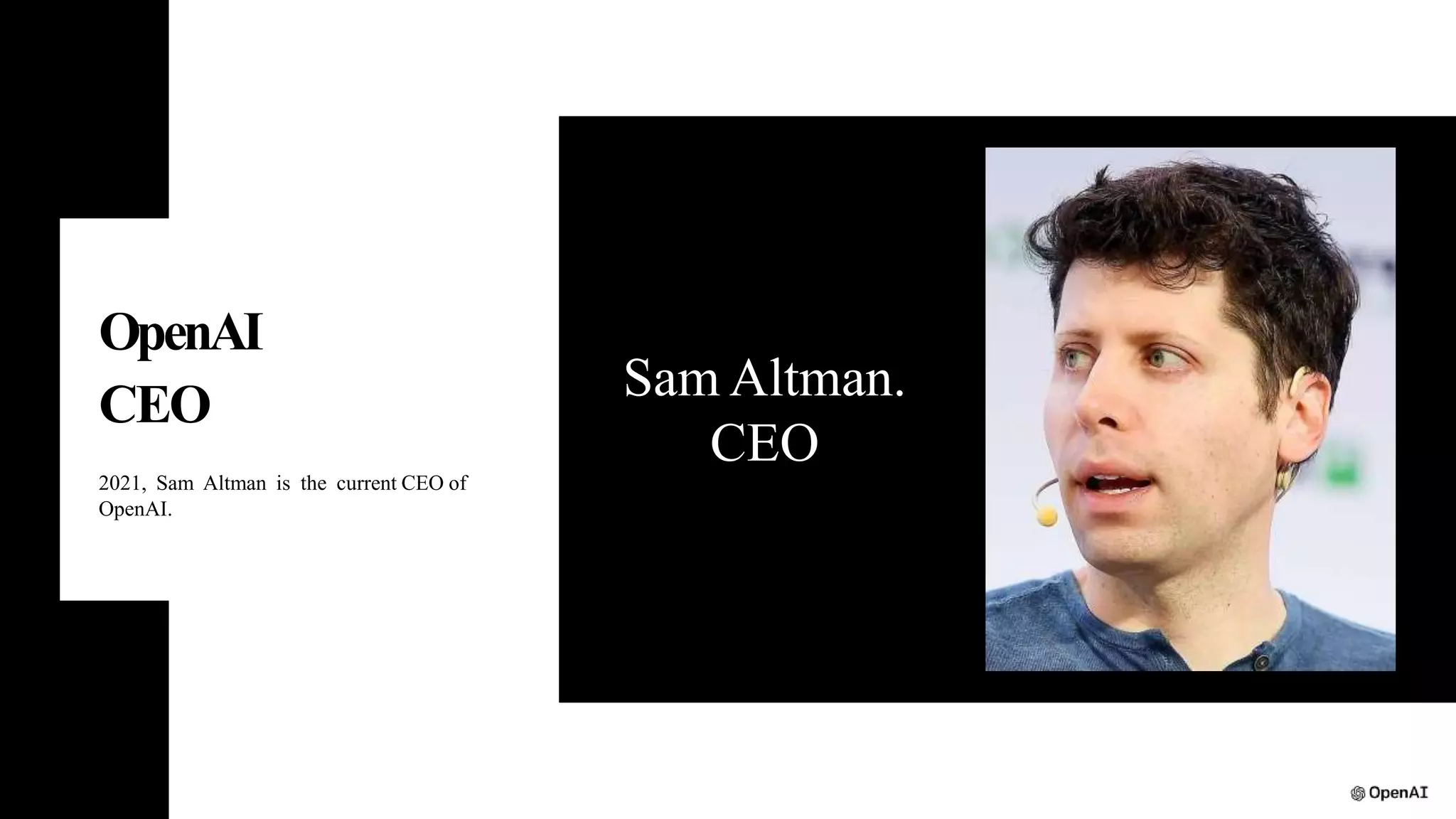 OpenAI
CEO
2021, Sam Altman is the current CEO of
OpenAI.
Sam Altman.
CEO
 