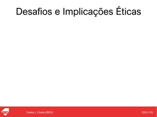 2023 (10)
Carlos J. Costa (ISEG)
Desafios e Implicações Éticas
 