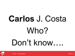2023 (3)
Carlos J. Costa (ISEG)
Carlos J. Costa
Who?
Don’t know….
 