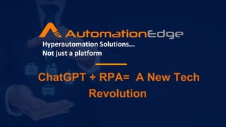ChatGPT + RPA= A New Tech
Revolution
Hyperautomation Solutions...
Not just a platform
 