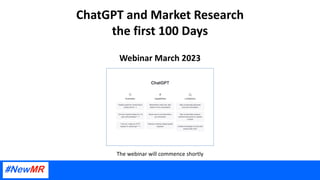ChatGPT and Market Research
the first 100 Days
Webinar March 2023
The webinar will commence shortly
 