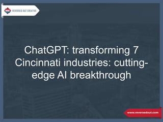 ChatGPT: transforming 7
Cincinnati industries: cutting-
edge AI breakthrough
 