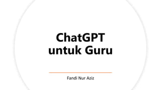ChatGPT
untuk Guru
Fandi Nur Aziz
 