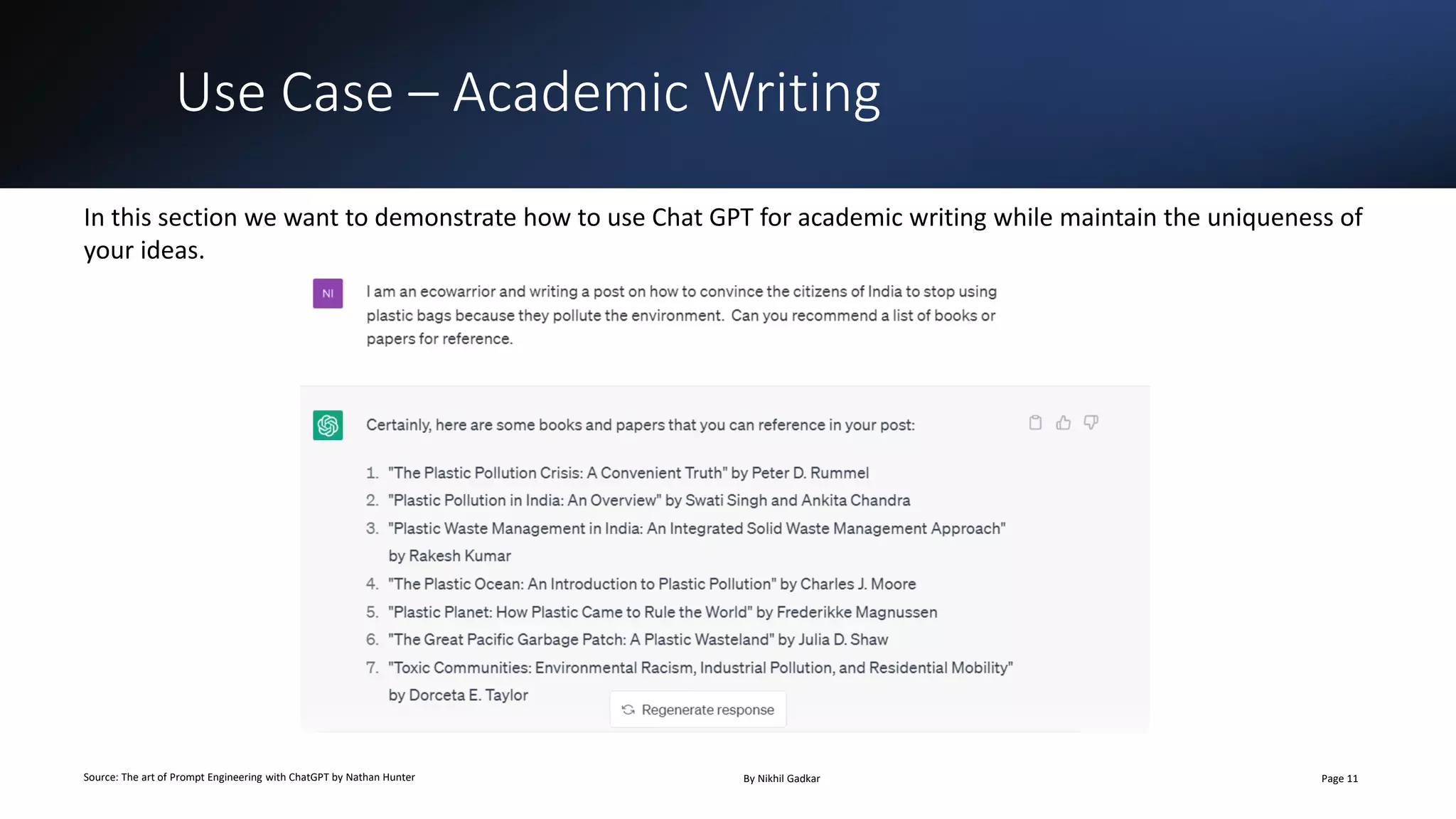 Use Case – Academic Writing
Source: The art of Prompt Engineering with ChatGPT by Nathan Hunter By Nikhil Gadkar Page 11
In this section we want to demonstrate how to use Chat GPT for academic writing while maintain the uniqueness of
your ideas.
 