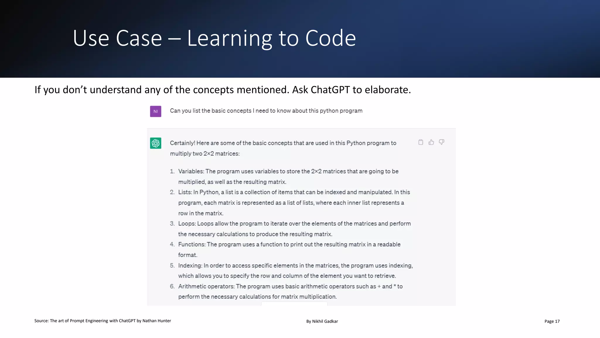 Use Case – Learning to Code
Source: The art of Prompt Engineering with ChatGPT by Nathan Hunter By Nikhil Gadkar Page 17
If you don’t understand any of the concepts mentioned. Ask ChatGPT to elaborate.
 