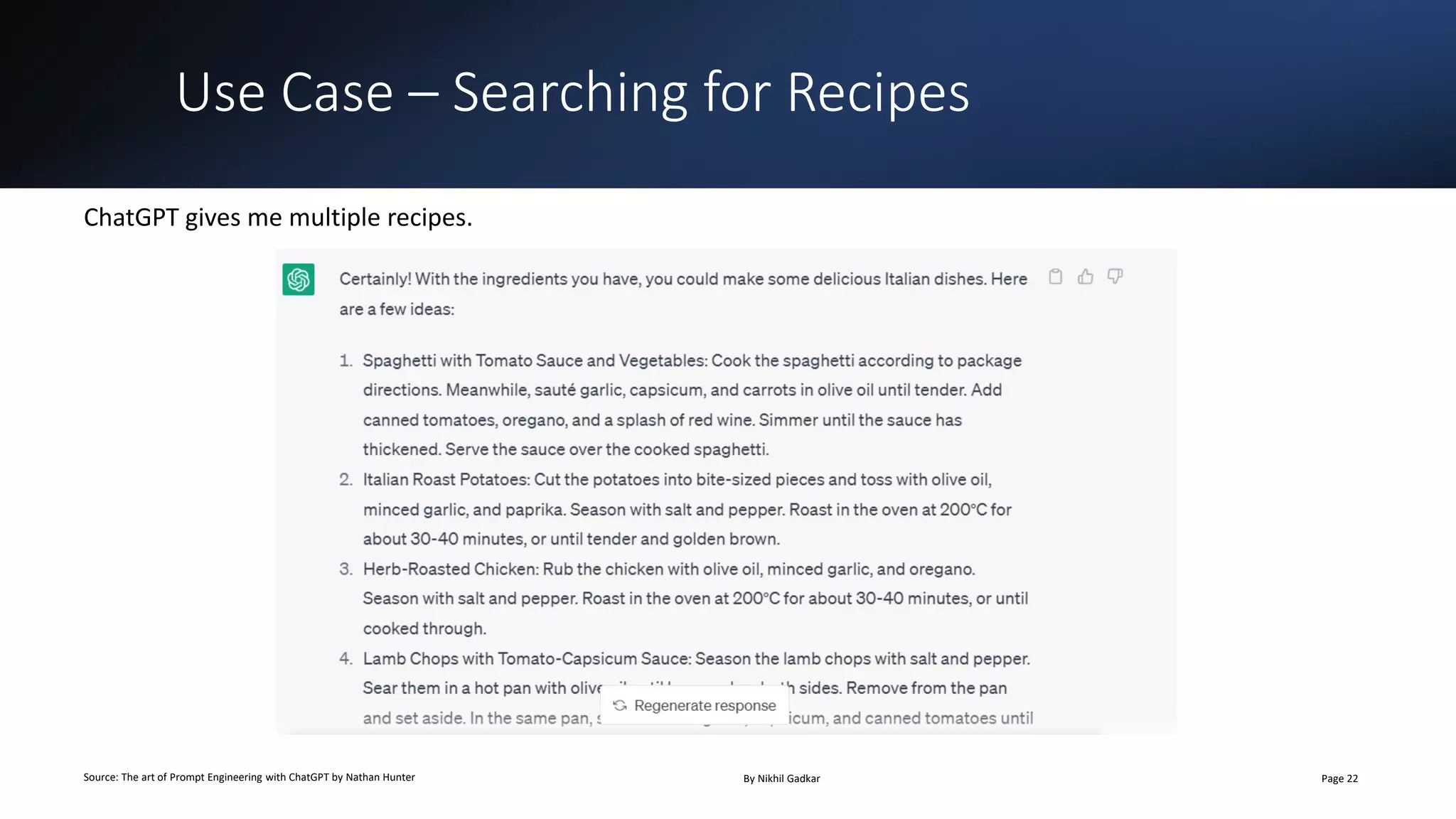 Use Case – Searching for Recipes
Source: The art of Prompt Engineering with ChatGPT by Nathan Hunter By Nikhil Gadkar Page 22
ChatGPT gives me multiple recipes.
 