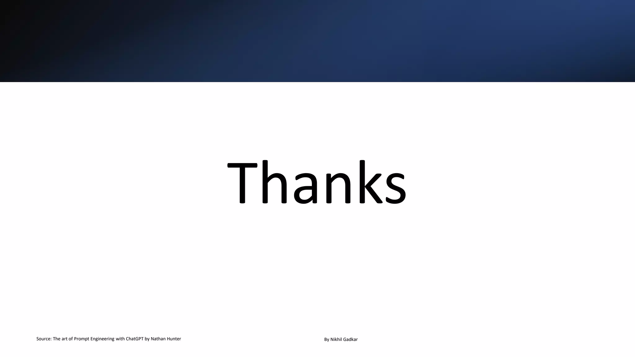 Source: The art of Prompt Engineering with ChatGPT by Nathan Hunter By Nikhil Gadkar
Thanks
 