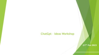 ChatGpt – Ideas Workshop
21ST FEB 2023
 