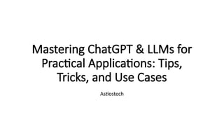 Mastering ChatGPT & LLMs for Practical Applications: Tips, Tricks, and ...