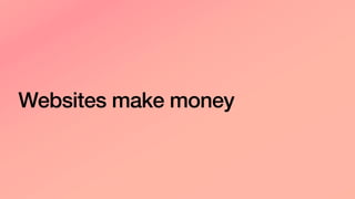 Websites make money
 
