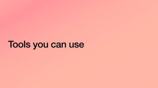 Tools you can use
 