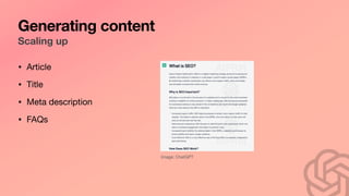 Generating content
Scaling up
Image: ChatGPT
• Article
• Title
• Meta description
• FAQs
 