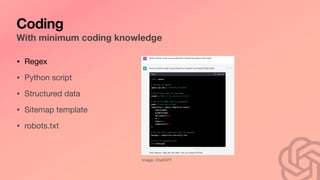 Coding
With minimum coding knowledge
Image: ChatGPT
• Regex
• Python script
• Structured data
• Sitemap template
• robots.txt
 