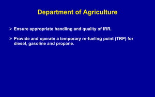 Department of Agriculture Ensure appropriate handling and quality of IRR. Provide and operate a temporary re-fueling point (TRP) for diesel, gasoline and propane. 