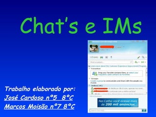Chat’s e IMs Trabalho elaborado por: José Cardoso nº5  8ºC Marcos Moisão nº7 8ºC 