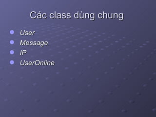 Các class dùng chung  User Message IP UserOnline 