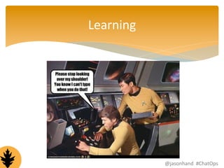 Learning 
@jasonhand 
#ChatOps 
 