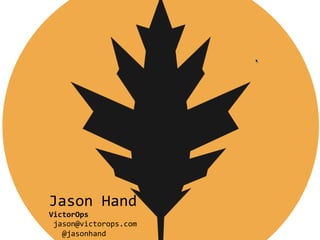 Jason 
Hand 
VictorOps 
jason@victorops.com 
@jasonhand 
 