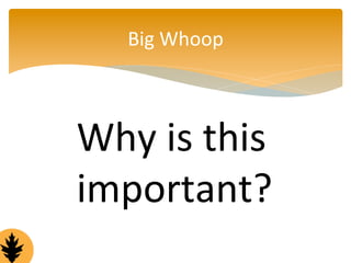Big 
Whoop 
Why 
is 
this 
important? 
 