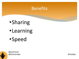 Benefits 
•Sharing 
•Learning 
•Speed 
@jasonhand 
@GoVictorOps #ChatOps 
 