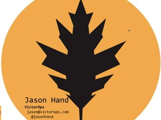 Jason Hand 
VictorOps 
jason@victorops.com 
@GoVictorOps #ChatOps 
@jasonhand 
 
