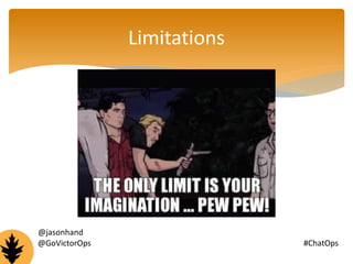 Limitations 
@jasonhand 
@GoVictorOps #ChatOps 
 
