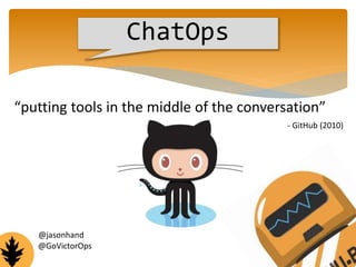 ChatOps 
“putting tools in the middle of the conversation” 
- GitHub (2010) 
@jasonhand 
@GoVictorOps #ChatOps 
 