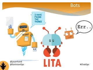 Bots 
@jasonhand 
@GoVictorOps #ChatOps 
 
