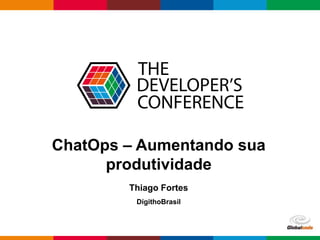 Globalcode – Open4education
ChatOps – Aumentando sua
produtividade
Thiago Fortes
DígithoBrasil
 