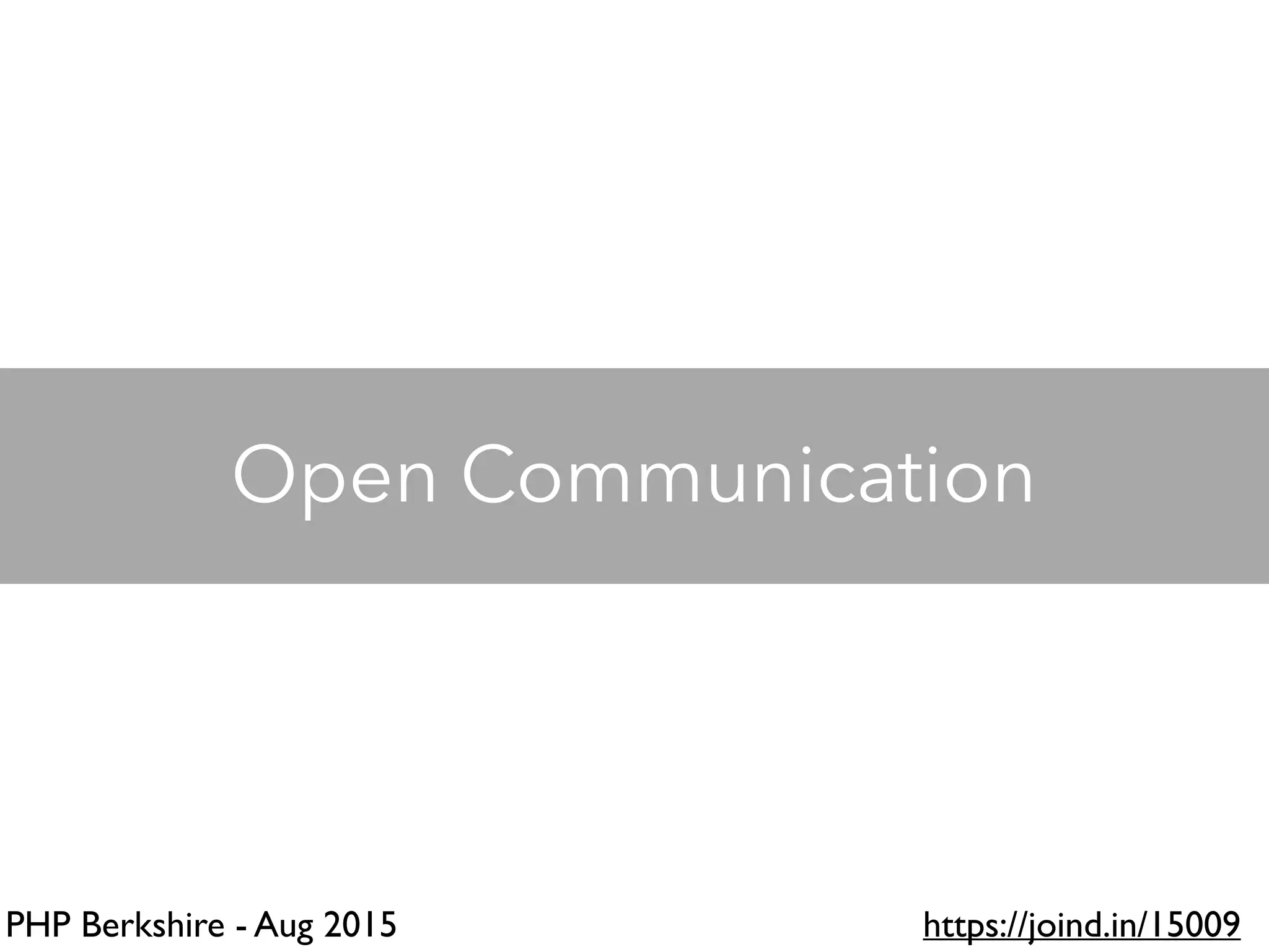PHP Berkshire - Aug 2015 https://joind.in/15009
Open Communication
 