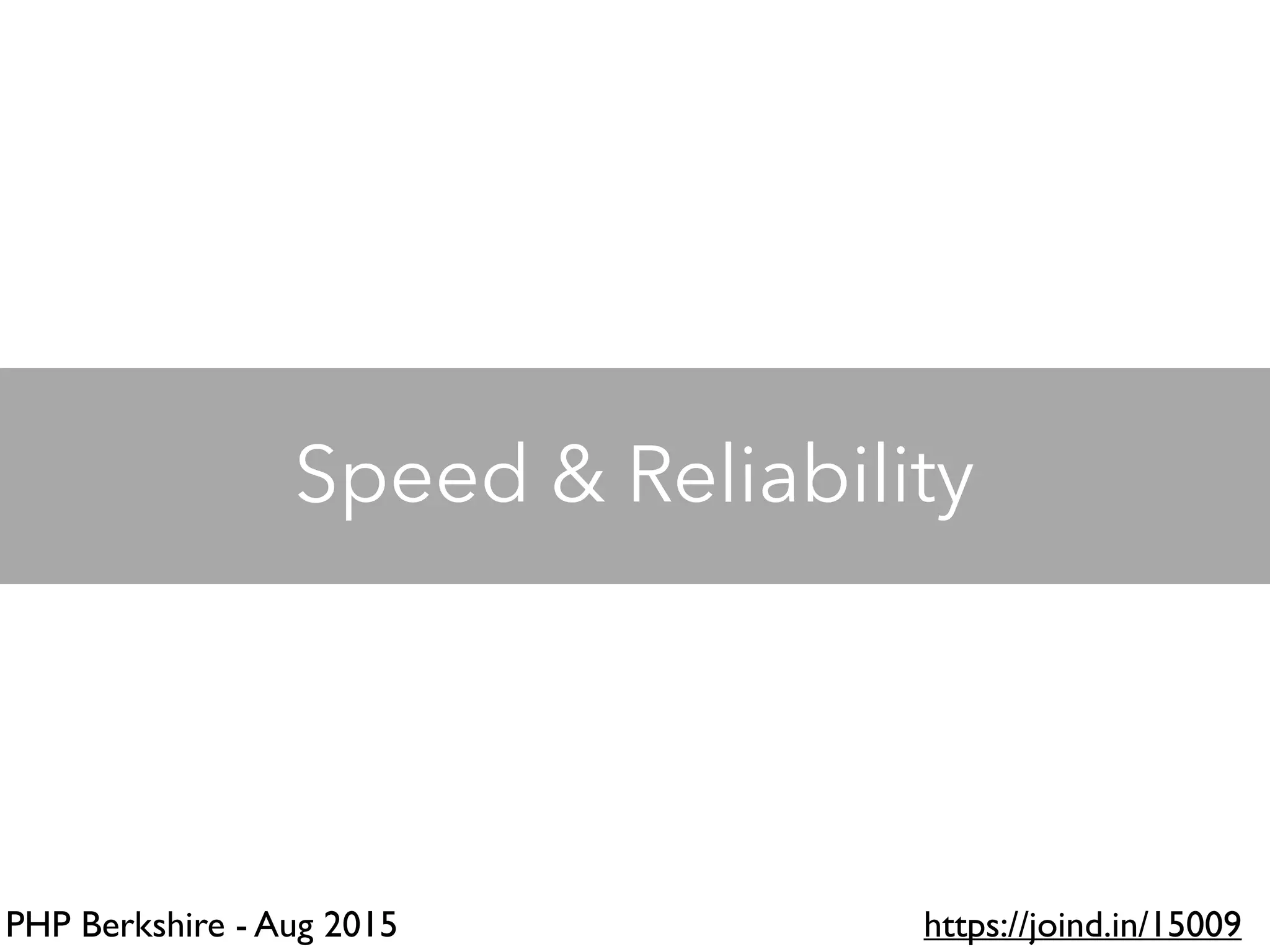 PHP Berkshire - Aug 2015 https://joind.in/15009
Speed & Reliability
 