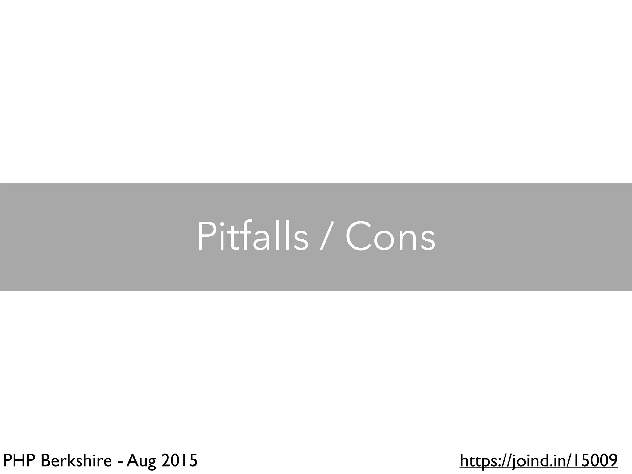 PHP Berkshire - Aug 2015 https://joind.in/15009
Pitfalls / Cons
 