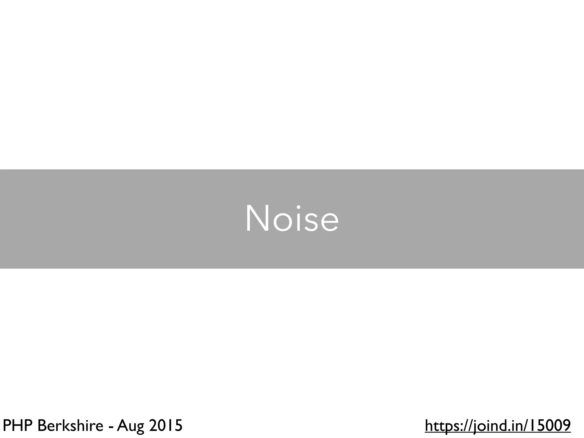 PHP Berkshire - Aug 2015 https://joind.in/15009
Noise
 