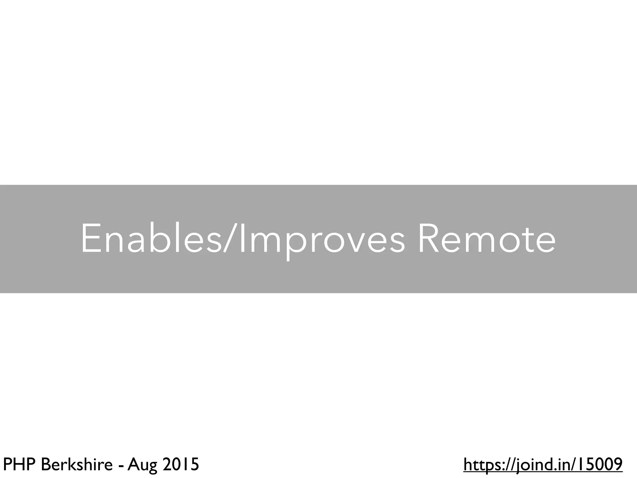 PHP Berkshire - Aug 2015 https://joind.in/15009
Enables/Improves Remote
 