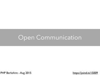 PHP Berkshire - Aug 2015 https://joind.in/15009
Open Communication
 