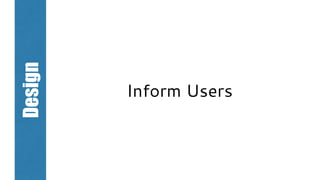 Design
Inform Users
 