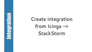 Integration
Create integration
from Icinga ->
StackStorm
 
