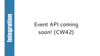 Integration
Event API coming
soon! (CW42)
 