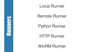 Local Runner
Remote Runner
Python Runner
HTTP Runner
WinRM Runner
Runners
 