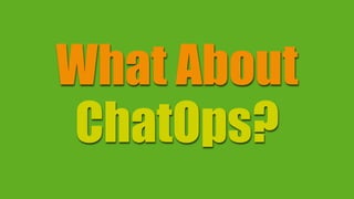 What About
ChatOps?
 