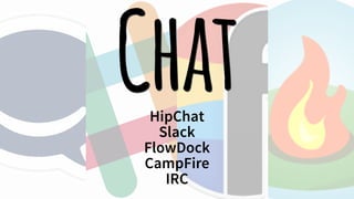 ChatHipChat
Slack
FlowDock
CampFire
IRC
 