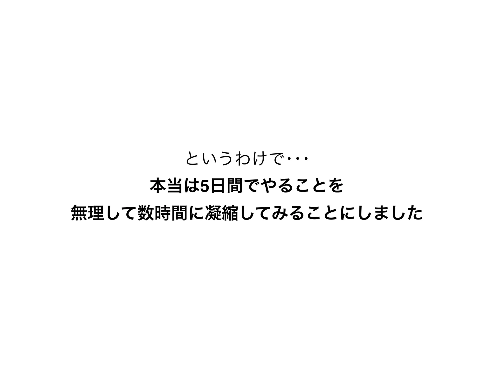 というわけで･･･
本当は5日間でやることを
無理して数時間に凝縮してみることにしました
 