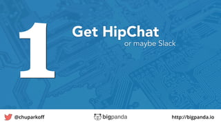 http://bigpanda.io@chuparkoﬀ
1
Get HipChat
15
or maybe Slack
 