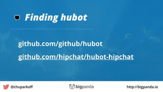 http://bigpanda.io@chuparkoﬀ
Finding hubot
33
github.com/github/hubot
github.com/hipchat/hubot-hipchat
 