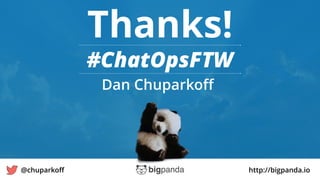 http://bigpanda.io@chuparkoﬀ
Thanks!
#ChatOpsFTW
Dan Chuparkoﬀ
46
 