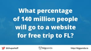 http://bigpanda.io@chuparkoﬀ
What percentage
of 140 million people
will go to a website
for free trip to FL?
7
 
