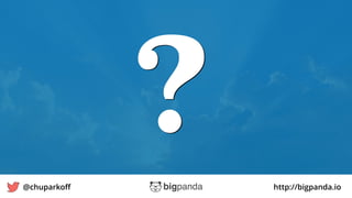http://bigpanda.io@chuparkoﬀ
? 8
 