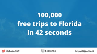 http://bigpanda.io@chuparkoﬀ
100,000
free trips to Florida
in 42 seconds
9
 